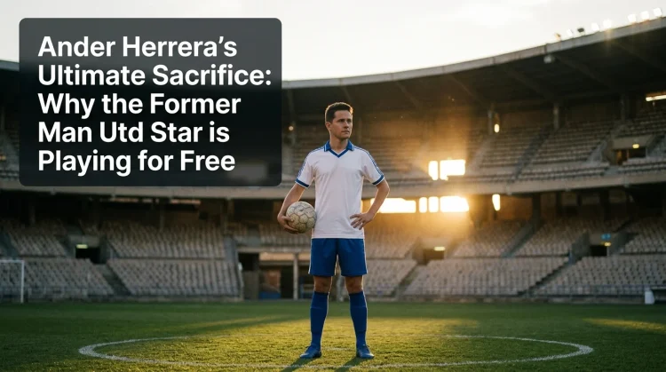 Why Ander Herrera is Playing for Free at Real Zaragoza